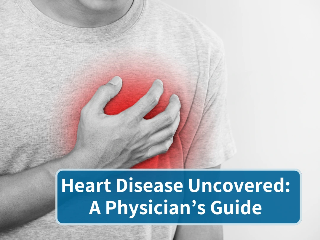 Heart Disease Uncovered: A Physician’s Guide